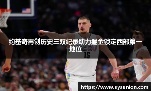 约基奇再创历史三双纪录助力掘金锁定西部第一地位